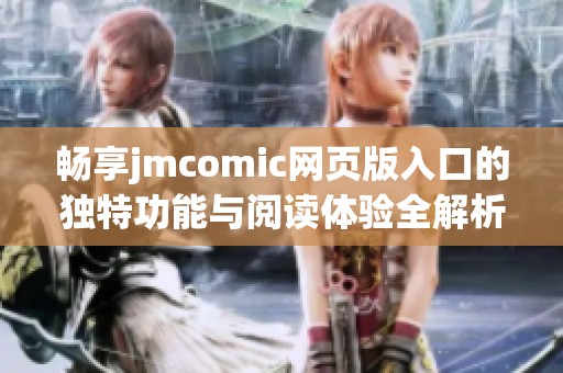 畅享jmcomic网页版入口的独特功能与阅读体验全解析