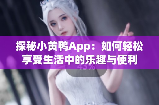 探秘小黄鸭App：如何轻松享受生活中的乐趣与便利