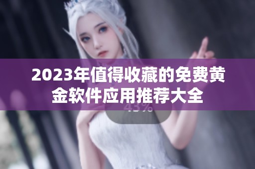 2023年值得收藏的免费黄金软件应用推荐大全