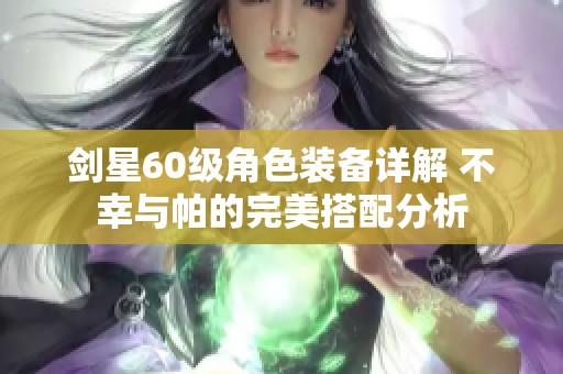 剑星60级角色装备详解 不幸与帕的完美搭配分析