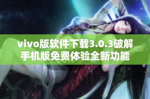 vivo版软件下载3.0.3破解手机版免费体验全新功能