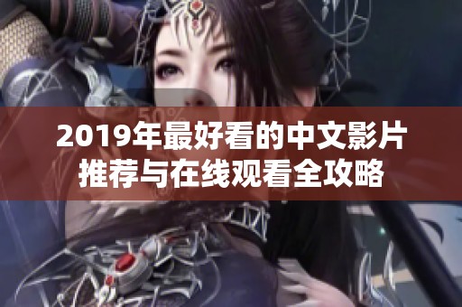 2019年最好看的中文影片推荐与在线观看全攻略