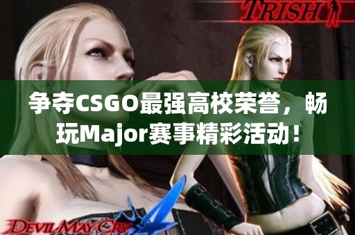 争夺CSGO最强高校荣誉，畅玩Major赛事精彩活动！