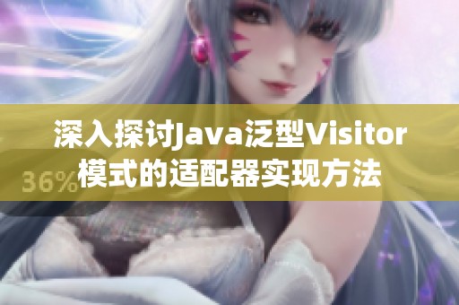 深入探讨Java泛型Visitor模式的适配器实现方法