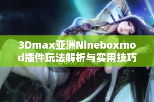 3Dmax亚洲Nineboxmod插件玩法解析与实用技巧分享