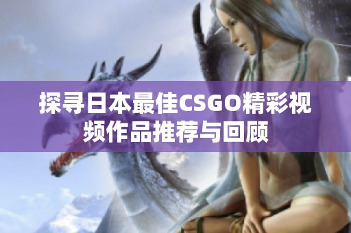 探寻日本最佳CSGO精彩视频作品推荐与回顾