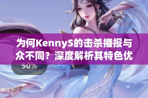 为何KennyS的击杀播报与众不同？深度解析其特色优势