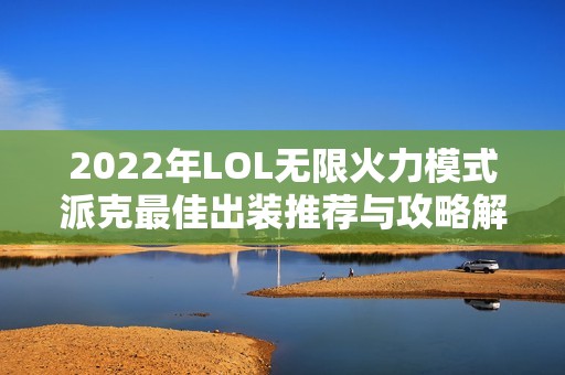 2022年LOL无限火力模式派克最佳出装推荐与攻略解析