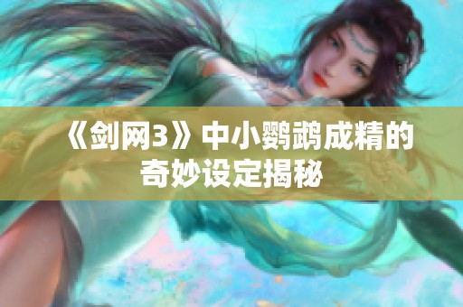 《剑网3》中小鹦鹉成精的奇妙设定揭秘