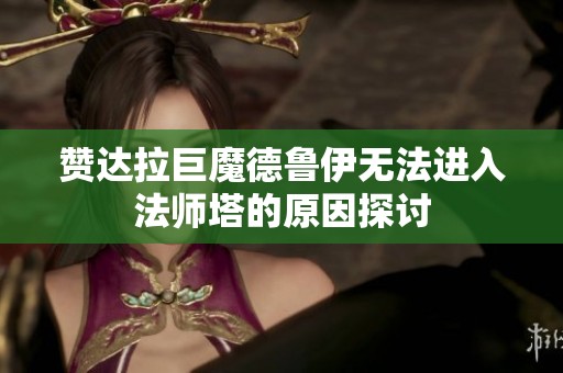 赞达拉巨魔德鲁伊无法进入法师塔的原因探讨