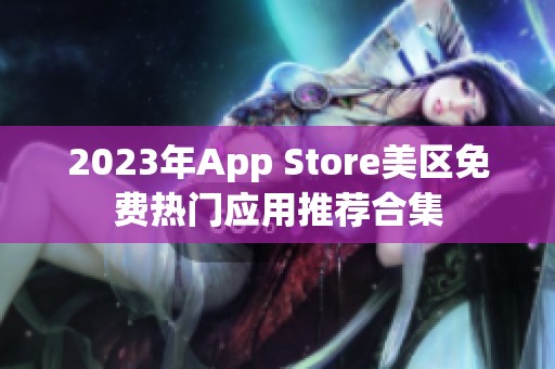 2023年App Store美区免费热门应用推荐合集