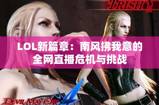 LOL新篇章：南风拂我意的全网直播危机与挑战