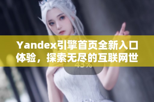 Yandex引擎首页全新入口体验，探索无尽的互联网世界