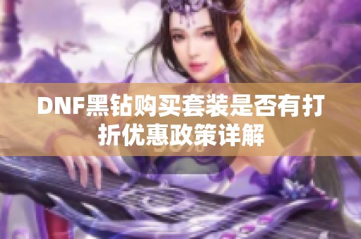 DNF黑钻购买套装是否有打折优惠政策详解