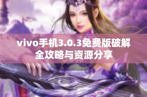 vivo手机3.0.3免费版破解全攻略与资源分享