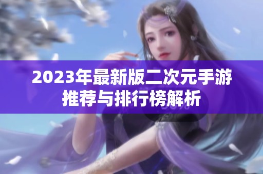 2023年最新版二次元手游推荐与排行榜解析