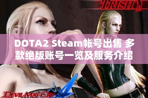 DOTA2 Steam帐号出售 多款绝版账号一览及服务介绍