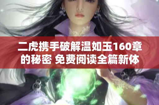 二虎携手破解温如玉160章的秘密 免费阅读全篇新体验