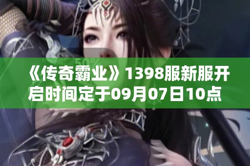 《传奇霸业》1398服新服开启时间定于09月07日10点