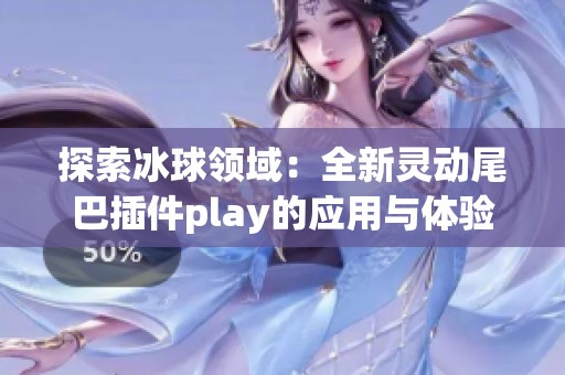 探索冰球领域：全新灵动尾巴插件play的应用与体验