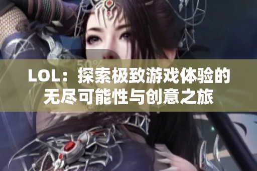 LOL：探索极致游戏体验的无尽可能性与创意之旅