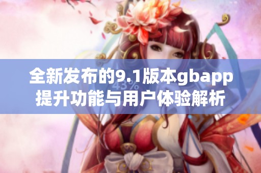 全新发布的9.1版本gbapp提升功能与用户体验解析