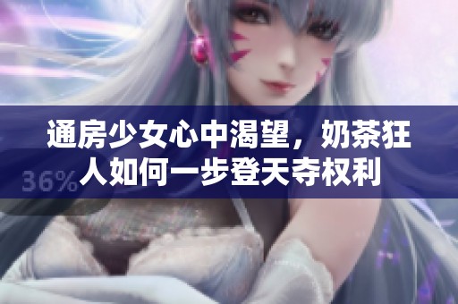 通房少女心中渴望，奶茶狂人如何一步登天夺权利