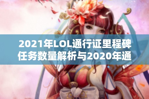 2021年LOL通行证里程碑任务数量解析与2020年通行证对比分析