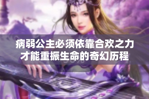 病弱公主必须依靠合欢之力才能重振生命的奇幻历程