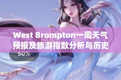 West Brompton一周天气预报及旅游指数分析与历史气温对比