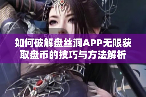 如何破解盘丝洞APP无限获取盘币的技巧与方法解析