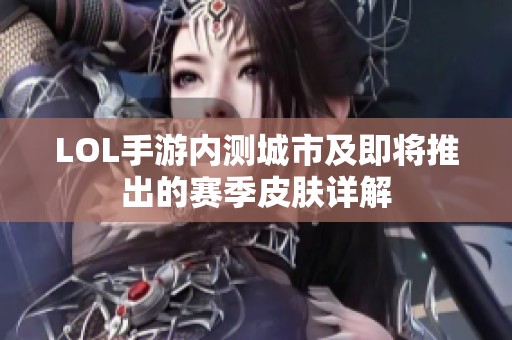 LOL手游内测城市及即将推出的赛季皮肤详解