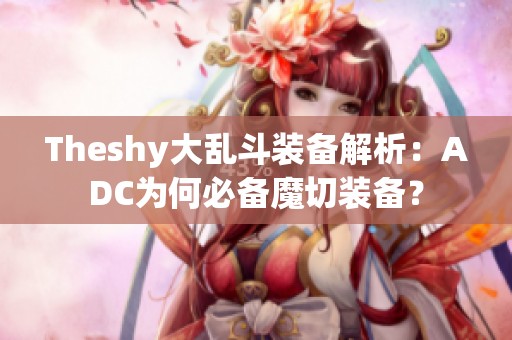 Theshy大乱斗装备解析：ADC为何必备魔切装备？