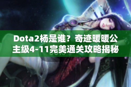 Dota2杨是谁？奇迹暖暖公主级4-11完美通关攻略揭秘