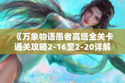 《万象物语愚者高塔全关卡通关攻略2-16至2-20详解》