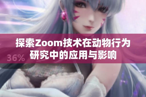 探索Zoom技术在动物行为研究中的应用与影响