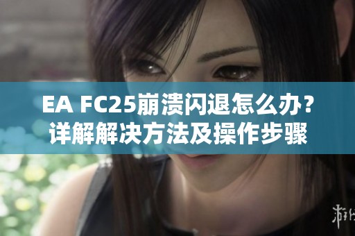 EA FC25崩溃闪退怎么办？详解解决方法及操作步骤