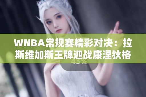 WNBA常规赛精彩对决：拉斯维加斯王牌迎战康涅狄格太阳