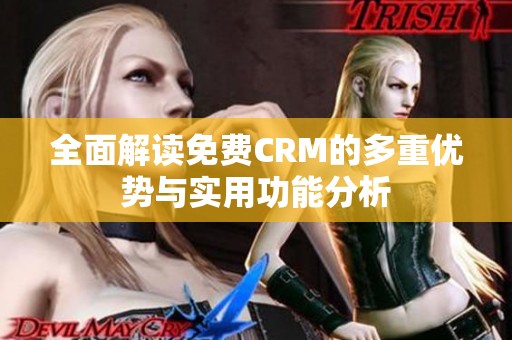 全面解读免费CRM的多重优势与实用功能分析