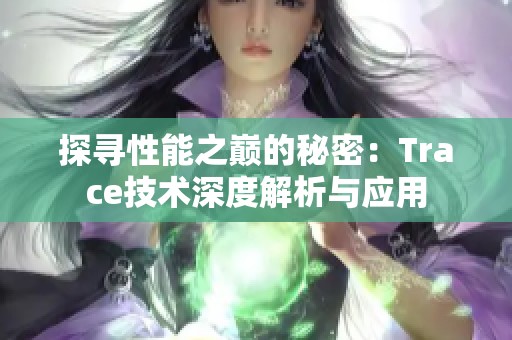 探寻性能之巅的秘密：Trace技术深度解析与应用