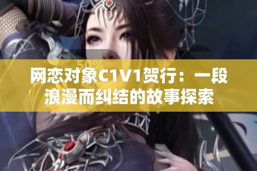 网恋对象C1V1贺行：一段浪漫而纠结的故事探索