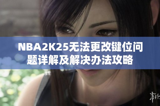 NBA2K25无法更改键位问题详解及解决办法攻略