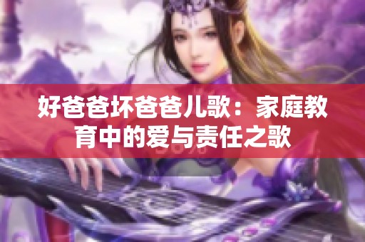 好爸爸坏爸爸儿歌：家庭教育中的爱与责任之歌