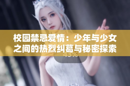 校园禁忌爱情：少年与少女之间的热烈纠葛与秘密探索