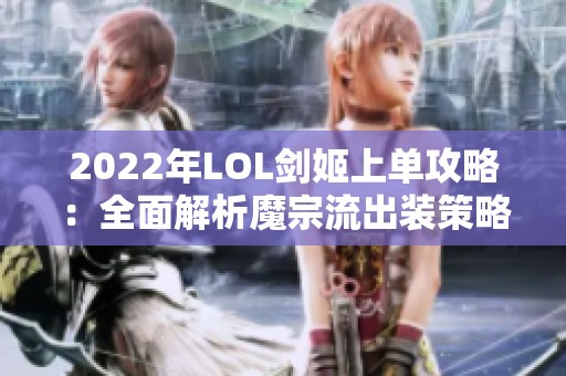 2022年LOL剑姬上单攻略：全面解析魔宗流出装策略