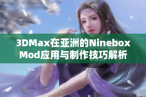 3DMax在亚洲的NineboxMod应用与制作技巧解析