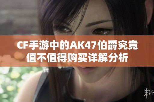 CF手游中的AK47伯爵究竟值不值得购买详解分析