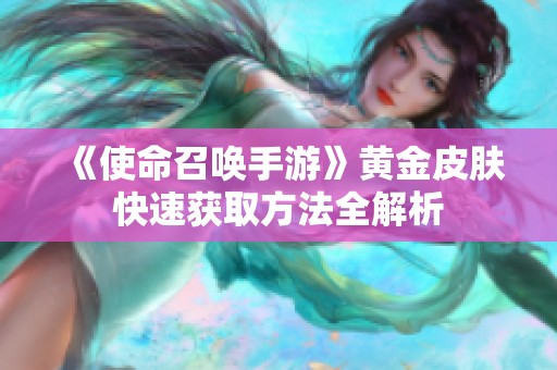 《使命召唤手游》黄金皮肤快速获取方法全解析