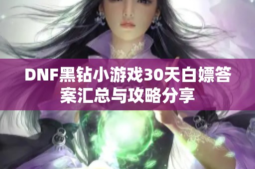 DNF黑钻小游戏30天白嫖答案汇总与攻略分享