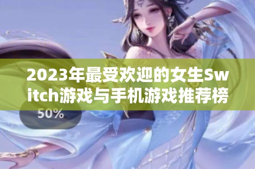 2023年最受欢迎的女生Switch游戏与手机游戏推荐榜单